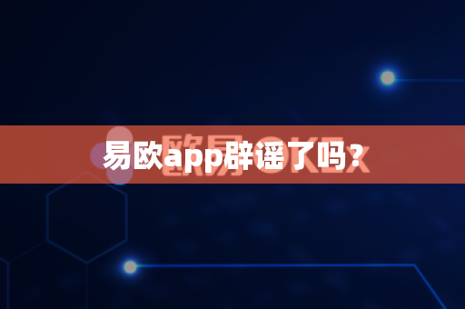 易欧app辟谣了吗?-第1张图片-易欧app-全球最大的比特币交易所【官方网站】 易欧app辟谣了吗?-第1张图片-易欧app-全球最大的比特币交易所【官方网站】