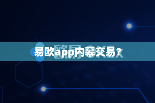 易欧app内幕交易?-第1张图片-易欧app-全球最大的比特币交易所【官方网站】 易欧app内幕交易?-第1张图片-易欧app-全球最大的比特币交易所【官方网站】