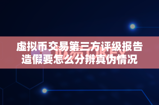 虚拟币交易第三方评级报告造假要怎么分辨真伪情况-第1张图片-易欧app-全球最大的比特币交易所【官方网站】 虚拟币交易第三方评级报告造假要怎么分辨真伪情况-第1张图片-易欧app-全球最大的比特币交易所【官方网站】