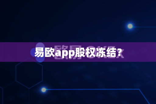易欧app股权冻结?-第1张图片-易欧app-全球最大的比特币交易所【官方网站】 易欧app股权冻结?-第1张图片-易欧app-全球最大的比特币交易所【官方网站】