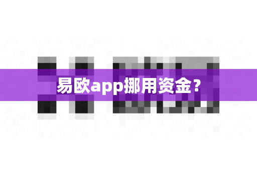易欧app挪用资金?-第1张图片-易欧app-全球最大的比特币交易所【官方网站】 易欧app挪用资金?-第1张图片-易欧app-全球最大的比特币交易所【官方网站】