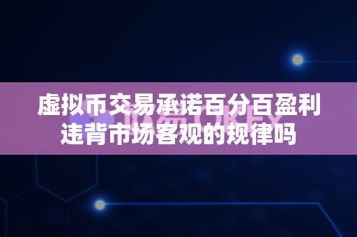 虚拟币交易承诺百分百盈利违背市场客观的规律吗-第1张图片-易欧app-全球最大的比特币交易所【官方网站】 虚拟币交易承诺百分百盈利违背市场客观的规律吗-第1张图片-易欧app-全球最大的比特币交易所【官方网站】