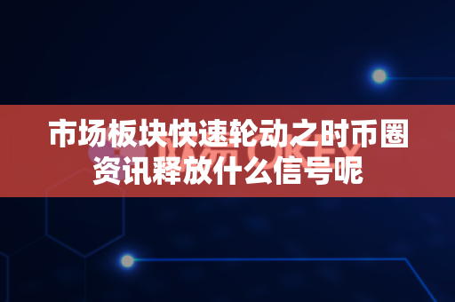 市场板块快速轮动之时币圈资讯释放什么信号呢-第1张图片-易欧app-全球最大的比特币交易所【官方网站】 市场板块快速轮动之时币圈资讯释放什么信号呢-第1张图片-易欧app-全球最大的比特币交易所【官方网站】