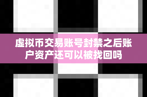 虚拟币交易账号封禁之后账户资产还可以被找回吗-第1张图片-易欧app-全球最大的比特币交易所【官方网站】 虚拟币交易账号封禁之后账户资产还可以被找回吗-第1张图片-易欧app-全球最大的比特币交易所【官方网站】