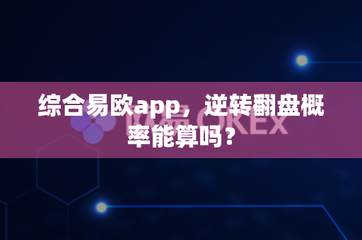 综合易欧app，逆转翻盘概率能算吗？-第1张图片-易欧app-全球最大的比特币交易所【官方网站】