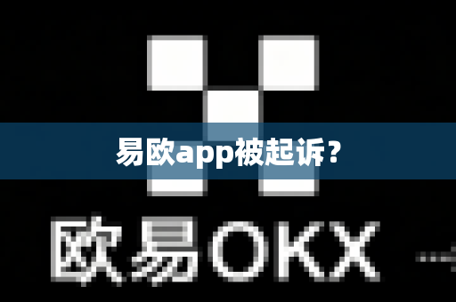 易欧app被起诉?-第1张图片-易欧app-全球最大的比特币交易所【官方网站】 易欧app被起诉?-第1张图片-易欧app-全球最大的比特币交易所【官方网站】
