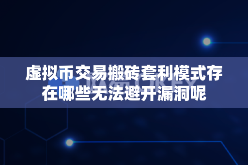 虚拟币交易搬砖套利模式存在哪些无法避开漏洞呢-第1张图片-易欧app-全球最大的比特币交易所【官方网站】 虚拟币交易搬砖套利模式存在哪些无法避开漏洞呢-第1张图片-易欧app-全球最大的比特币交易所【官方网站】