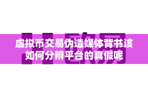 虚拟币交易伪造媒体背书该如何分辨平台的真假呢-第1张图片-易欧app-全球最大的比特币交易所【官方网站】 虚拟币交易伪造媒体背书该如何分辨平台的真假呢-第1张图片-易欧app-全球最大的比特币交易所【官方网站】