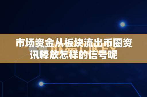 市场资金从板块流出币圈资讯释放怎样的信号呢-第1张图片-易欧app-全球最大的比特币交易所【官方网站】