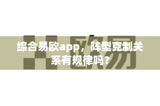 综合易欧app，阵型克制关系有规律吗？-第1张图片-易欧app-全球最大的比特币交易所【官方网站】