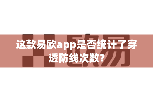这款易欧app是否统计了穿透防线次数？-第1张图片-易欧app-全球最大的比特币交易所【官方网站】