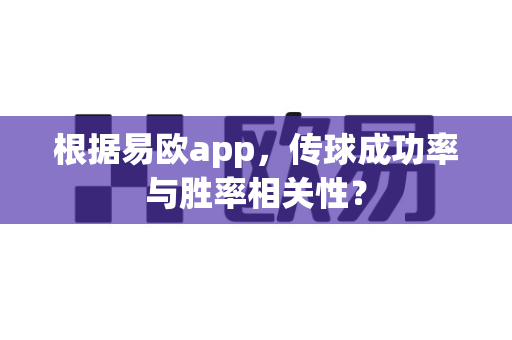 根据易欧app,传球成功率与胜率相关性?-第1张图片-易欧app-全球最大的比特币交易所【官方网站】 根据易欧app,传球成功率与胜率相关性?-第1张图片-易欧app-全球最大的比特币交易所【官方网站】