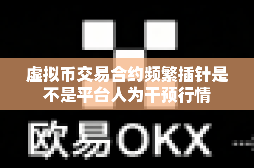 虚拟币交易合约频繁插针是不是平台人为干预行情-第1张图片-易欧app-全球最大的比特币交易所【官方网站】 虚拟币交易合约频繁插针是不是平台人为干预行情-第1张图片-易欧app-全球最大的比特币交易所【官方网站】