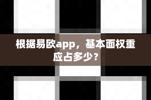 根据易欧app,基本面权重应占多少?-第1张图片-易欧app-全球最大的比特币交易所【官方网站】 根据易欧app,基本面权重应占多少?-第1张图片-易欧app-全球最大的比特币交易所【官方网站】
