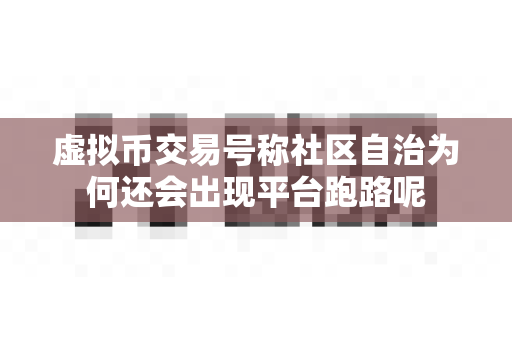 虚拟币交易号称社区自治为何还会出现平台跑路呢-第1张图片-易欧app-全球最大的比特币交易所【官方网站】