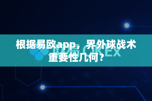 根据易欧app,界外球战术重要性几何?-第1张图片-易欧app-全球最大的比特币交易所【官方网站】 根据易欧app,界外球战术重要性几何?-第1张图片-易欧app-全球最大的比特币交易所【官方网站】