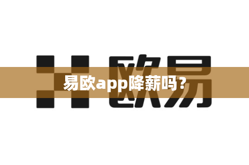 易欧app降薪吗?-第1张图片-易欧app-全球最大的比特币交易所【官方网站】 易欧app降薪吗?-第1张图片-易欧app-全球最大的比特币交易所【官方网站】