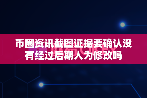 币圈资讯截图证据要确认没有经过后期人为修改吗-第1张图片-易欧app-全球最大的比特币交易所【官方网站】 币圈资讯截图证据要确认没有经过后期人为修改吗-第1张图片-易欧app-全球最大的比特币交易所【官方网站】