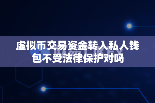 虚拟币交易资金转入私人钱包不受法律保护对吗-第1张图片-易欧app-全球最大的比特币交易所【官方网站】 虚拟币交易资金转入私人钱包不受法律保护对吗-第1张图片-易欧app-全球最大的比特币交易所【官方网站】