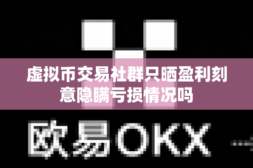 虚拟币交易社群只晒盈利刻意隐瞒亏损情况吗-第1张图片-易欧app-全球最大的比特币交易所【官方网站】 虚拟币交易社群只晒盈利刻意隐瞒亏损情况吗-第1张图片-易欧app-全球最大的比特币交易所【官方网站】