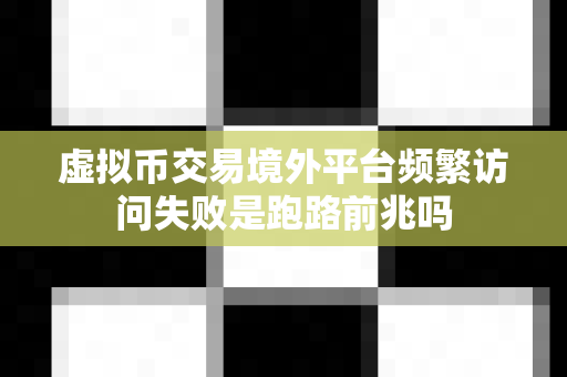 虚拟币交易境外平台频繁访问失败是跑路前兆吗-第1张图片-易欧app-全球最大的比特币交易所【官方网站】 虚拟币交易境外平台频繁访问失败是跑路前兆吗-第1张图片-易欧app-全球最大的比特币交易所【官方网站】