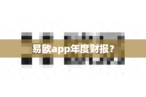 易欧app年度财报?-第1张图片-易欧app-全球最大的比特币交易所【官方网站】 易欧app年度财报?-第1张图片-易欧app-全球最大的比特币交易所【官方网站】
