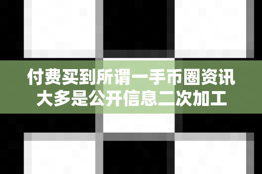 付费买到所谓一手币圈资讯大多是公开信息二次加工-第1张图片-易欧app-全球最大的比特币交易所【官方网站】 付费买到所谓一手币圈资讯大多是公开信息二次加工-第1张图片-易欧app-全球最大的比特币交易所【官方网站】