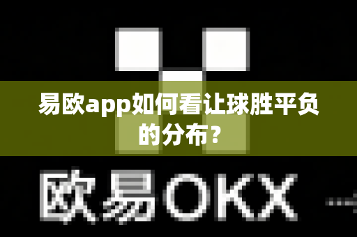 易欧app如何看让球胜平负的分布?-第1张图片-易欧app-全球最大的比特币交易所【官方网站】 易欧app如何看让球胜平负的分布?-第1张图片-易欧app-全球最大的比特币交易所【官方网站】