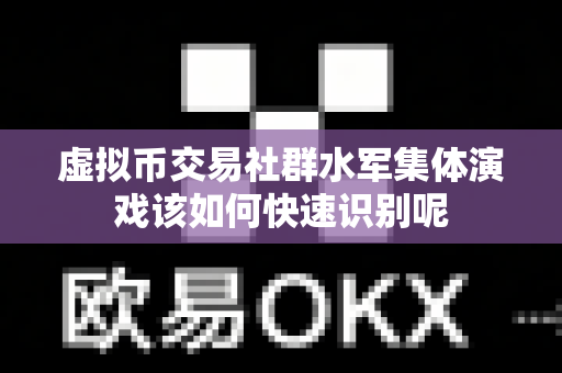 虚拟币交易社群水军集体演戏该如何快速识别呢-第1张图片-易欧app-全球最大的比特币交易所【官方网站】 虚拟币交易社群水军集体演戏该如何快速识别呢-第1张图片-易欧app-全球最大的比特币交易所【官方网站】