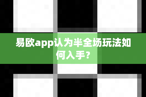 易欧app认为半全场玩法如何入手?-第1张图片-易欧app-全球最大的比特币交易所【官方网站】 易欧app认为半全场玩法如何入手?-第1张图片-易欧app-全球最大的比特币交易所【官方网站】