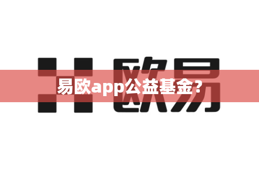 易欧app公益基金?-第1张图片-易欧app-全球最大的比特币交易所【官方网站】 易欧app公益基金?-第1张图片-易欧app-全球最大的比特币交易所【官方网站】