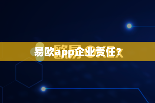 易欧app企业责任?-第1张图片-易欧app-全球最大的比特币交易所【官方网站】 易欧app企业责任?-第1张图片-易欧app-全球最大的比特币交易所【官方网站】