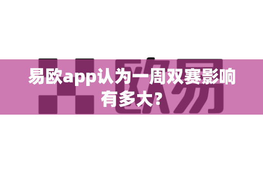 易欧app认为一周双赛影响有多大?-第1张图片-易欧app-全球最大的比特币交易所【官方网站】 易欧app认为一周双赛影响有多大?-第1张图片-易欧app-全球最大的比特币交易所【官方网站】