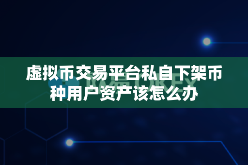 虚拟币交易平台私自下架币种用户资产该怎么办-第1张图片-易欧app-全球最大的比特币交易所【官方网站】 虚拟币交易平台私自下架币种用户资产该怎么办-第1张图片-易欧app-全球最大的比特币交易所【官方网站】