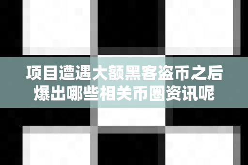 项目遭遇大额黑客盗币之后爆出哪些相关币圈资讯呢-第1张图片-易欧app-全球最大的比特币交易所【官方网站】 项目遭遇大额黑客盗币之后爆出哪些相关币圈资讯呢-第1张图片-易欧app-全球最大的比特币交易所【官方网站】