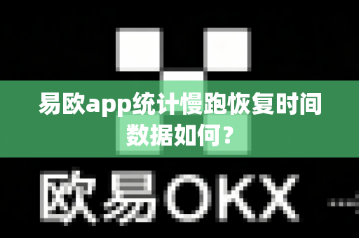 易欧app统计慢跑恢复时间数据如何?-第1张图片-易欧app-全球最大的比特币交易所【官方网站】 易欧app统计慢跑恢复时间数据如何?-第1张图片-易欧app-全球最大的比特币交易所【官方网站】