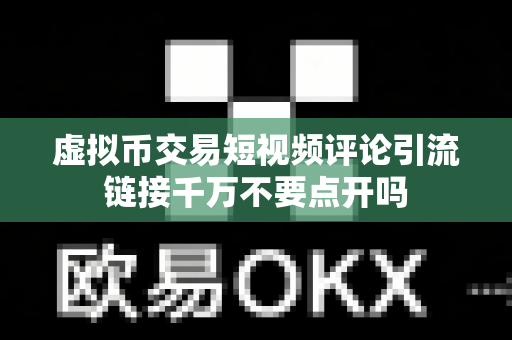 虚拟币交易短视频评论引流链接千万不要点开吗-第1张图片-易欧app-全球最大的比特币交易所【官方网站】 虚拟币交易短视频评论引流链接千万不要点开吗-第1张图片-易欧app-全球最大的比特币交易所【官方网站】