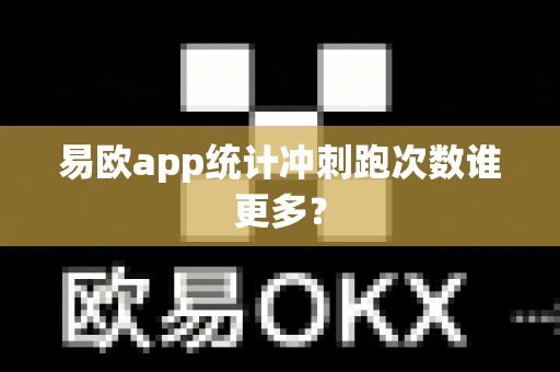 易欧app统计冲刺跑次数谁更多?-第1张图片-易欧app-全球最大的比特币交易所【官方网站】 易欧app统计冲刺跑次数谁更多?-第1张图片-易欧app-全球最大的比特币交易所【官方网站】