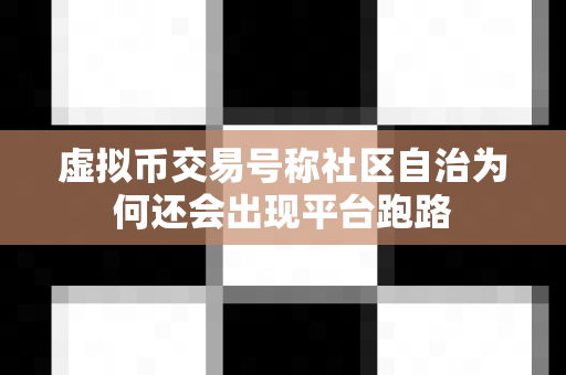 虚拟币交易号称社区自治为何还会出现平台跑路-第1张图片-易欧app-全球最大的比特币交易所【官方网站】 虚拟币交易号称社区自治为何还会出现平台跑路-第1张图片-易欧app-全球最大的比特币交易所【官方网站】