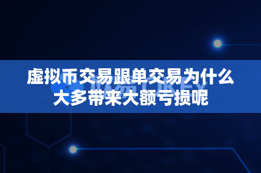 虚拟币交易跟单交易为什么大多带来大额亏损呢-第1张图片-易欧app-全球最大的比特币交易所【官方网站】 虚拟币交易跟单交易为什么大多带来大额亏损呢-第1张图片-易欧app-全球最大的比特币交易所【官方网站】