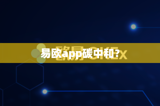 易欧app碳中和?-第1张图片-易欧app-全球最大的比特币交易所【官方网站】 易欧app碳中和?-第1张图片-易欧app-全球最大的比特币交易所【官方网站】