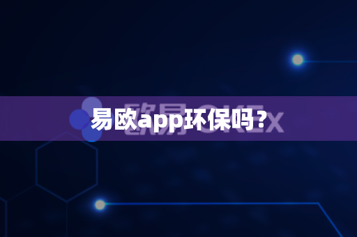 易欧app环保吗?-第1张图片-易欧app-全球最大的比特币交易所【官方网站】 易欧app环保吗?-第1张图片-易欧app-全球最大的比特币交易所【官方网站】