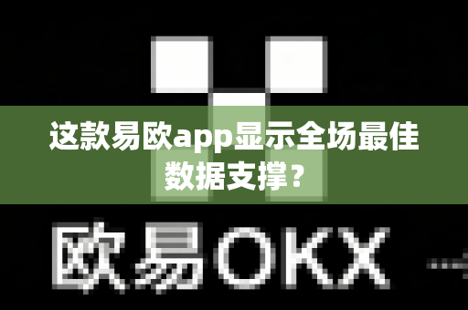 这款易欧app显示全场最佳数据支撑?-第1张图片-易欧app-全球最大的比特币交易所【官方网站】 这款易欧app显示全场最佳数据支撑?-第1张图片-易欧app-全球最大的比特币交易所【官方网站】