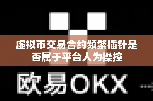 虚拟币交易合约频繁插针是否属于平台人为操控-第1张图片-易欧app-全球最大的比特币交易所【官方网站】 虚拟币交易合约频繁插针是否属于平台人为操控-第1张图片-易欧app-全球最大的比特币交易所【官方网站】