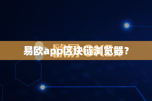 易欧app区块链浏览器？-第1张图片-易欧app-全球最大的比特币交易所【官方网站】