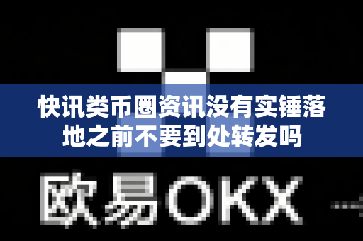 快讯类币圈资讯没有实锤落地之前不要到处转发吗-第1张图片-易欧app-全球最大的比特币交易所【官方网站】 快讯类币圈资讯没有实锤落地之前不要到处转发吗-第1张图片-易欧app-全球最大的比特币交易所【官方网站】
