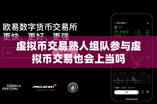 虚拟币交易熟人组队参与虚拟币交易也会上当吗-第1张图片-易欧app-全球最大的比特币交易所【官方网站】 虚拟币交易熟人组队参与虚拟币交易也会上当吗-第1张图片-易欧app-全球最大的比特币交易所【官方网站】