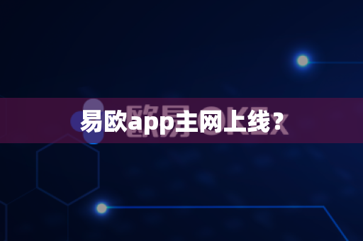 易欧app主网上线?-第1张图片-易欧app-全球最大的比特币交易所【官方网站】 易欧app主网上线?-第1张图片-易欧app-全球最大的比特币交易所【官方网站】