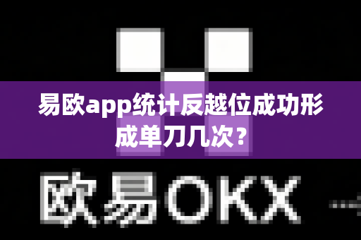 易欧app统计反越位成功形成单刀几次?-第1张图片-易欧app-全球最大的比特币交易所【官方网站】 易欧app统计反越位成功形成单刀几次?-第1张图片-易欧app-全球最大的比特币交易所【官方网站】