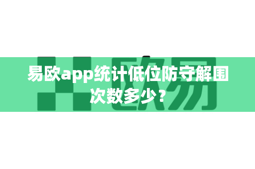 易欧app统计低位防守解围次数多少?-第1张图片-易欧app-全球最大的比特币交易所【官方网站】 易欧app统计低位防守解围次数多少?-第1张图片-易欧app-全球最大的比特币交易所【官方网站】